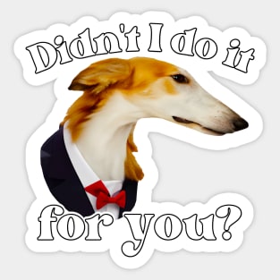 Didn't I Do It For You Borzoi Sticker
